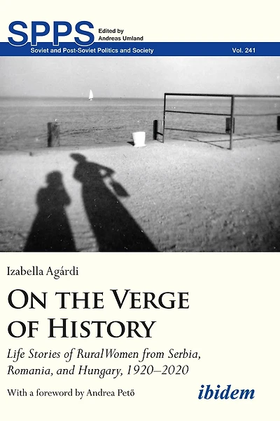 On the Verge of History: Life Stories Rural Women from Serbia, Romania, and Hungary, 1920-2020