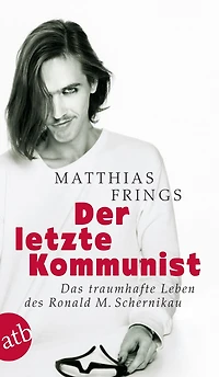 Der letzte Kommunist: Das traumhafte Leben des Ronald M. Schernikau