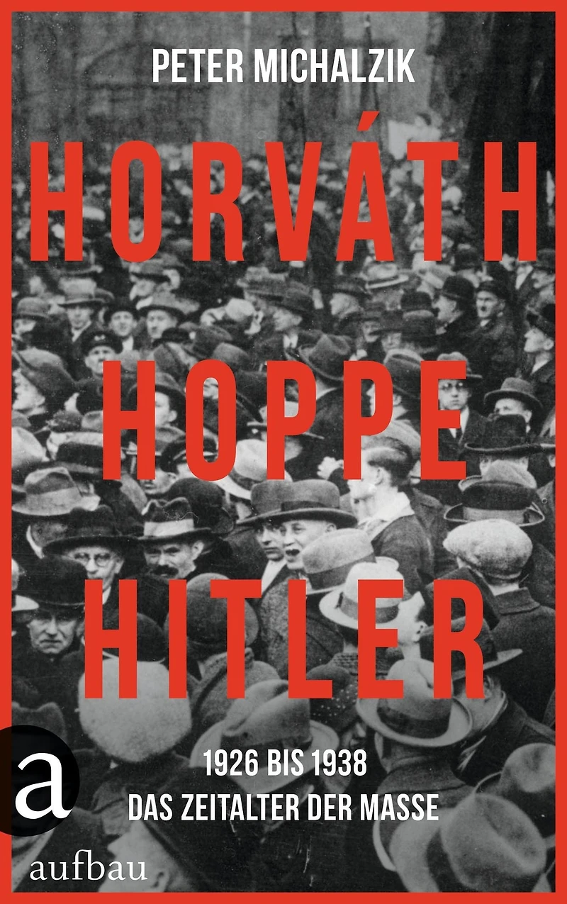 Horváth, Hoppe, Hitler: 1926 bis 1938 - Das Zeitalter der Masse