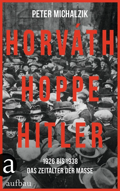 Horváth, Hoppe, Hitler: 1926 bis 1938 - Das Zeitalter der Masse