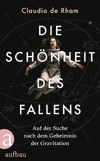 Die Schönheit des Fallens: Auf der Suche nach dem Geheimnis Gravitation