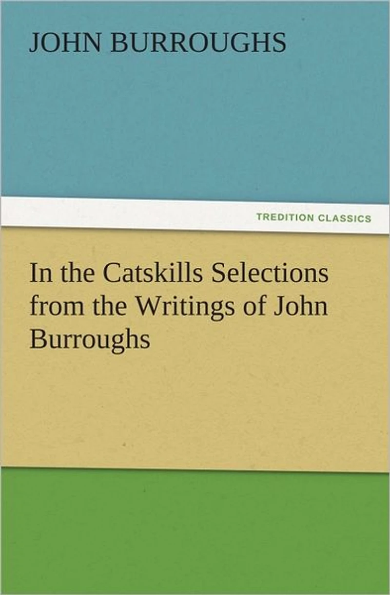 the Catskills: Selections from Writings of John Burroughs