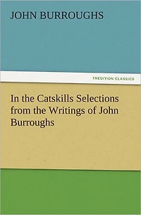 the Catskills: Selections from Writings of John Burroughs