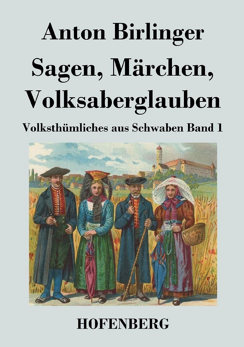 Sagen, Märchen, Volksaberglauben: Volksthümliches aus Schwaben Band 1