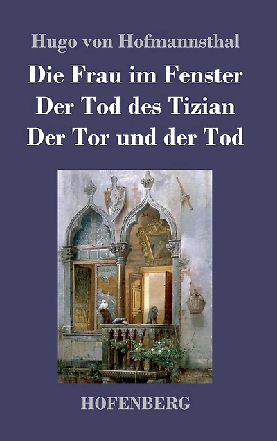 Die Frau im Fenster / der Tod des Tizian Tor und Tod: Drei Dramen