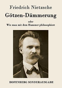 Götzen-Dämmerung oder Wie man mit dem Hammer philosophiert