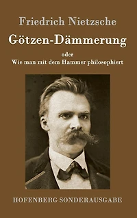 Götzen-Dämmerung oder Wie man mit dem Hammer philosophiert