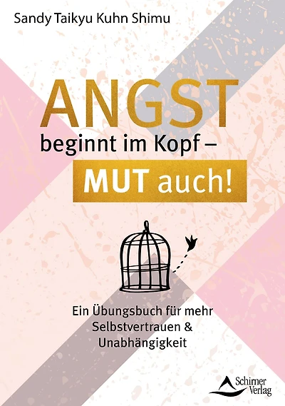 Angst beginnt im Kopf - Mut auch!: Ein Übungsbuch für mehr Selbstvertrauen und Unabhängigkeit