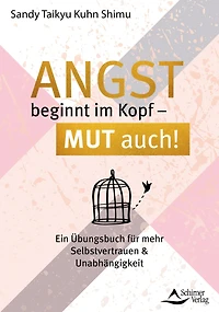 Angst beginnt im Kopf - Mut auch!: Ein Übungsbuch für mehr Selbstvertrauen und Unabhängigkeit