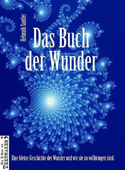 Das Buch der Wunder: Eine kleine Geschichte der Wunder und wie sie zu vollbringen sind