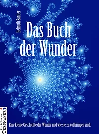 Das Buch der Wunder: Eine kleine Geschichte der Wunder und wie sie zu vollbringen sind