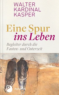 Eine Spur ins Leben: Begleiter durch die Fasten- und Osterzeit
