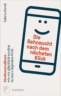Die Sehnsucht nach dem nächsten Klick: Medienresilienz - wie wir glücklich werden in einer digitalen Welt