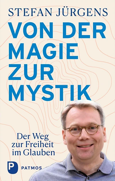 Von der Magie zur Mystik: Der Weg zur Freiheit im Glauben