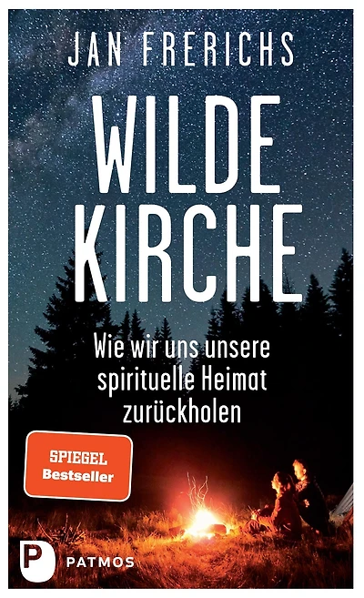 Wilde Kirche: Wie wir uns unsere spirituelle Heimat zurückholen