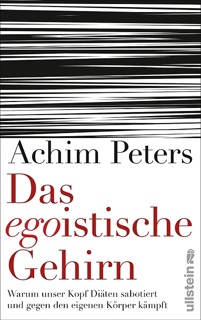 Das egoistische Gehirn: Warum unser Kopf Diäten sabotiert und gegen den eigenen Körper kämpft