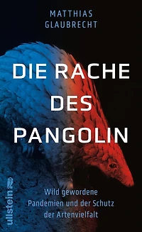 Die Rache des Pangolin: Wild gewordene Pandemien und der Schutz der Artenvielfalt Warum wir den Krieg gegen die Natur sofort beenden müssen