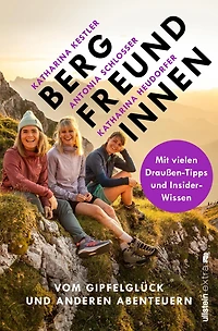 Bergfreundinnen: Vom Gipfelglück und anderen Abenteuern Von den Macherinnen des beliebten Podcast