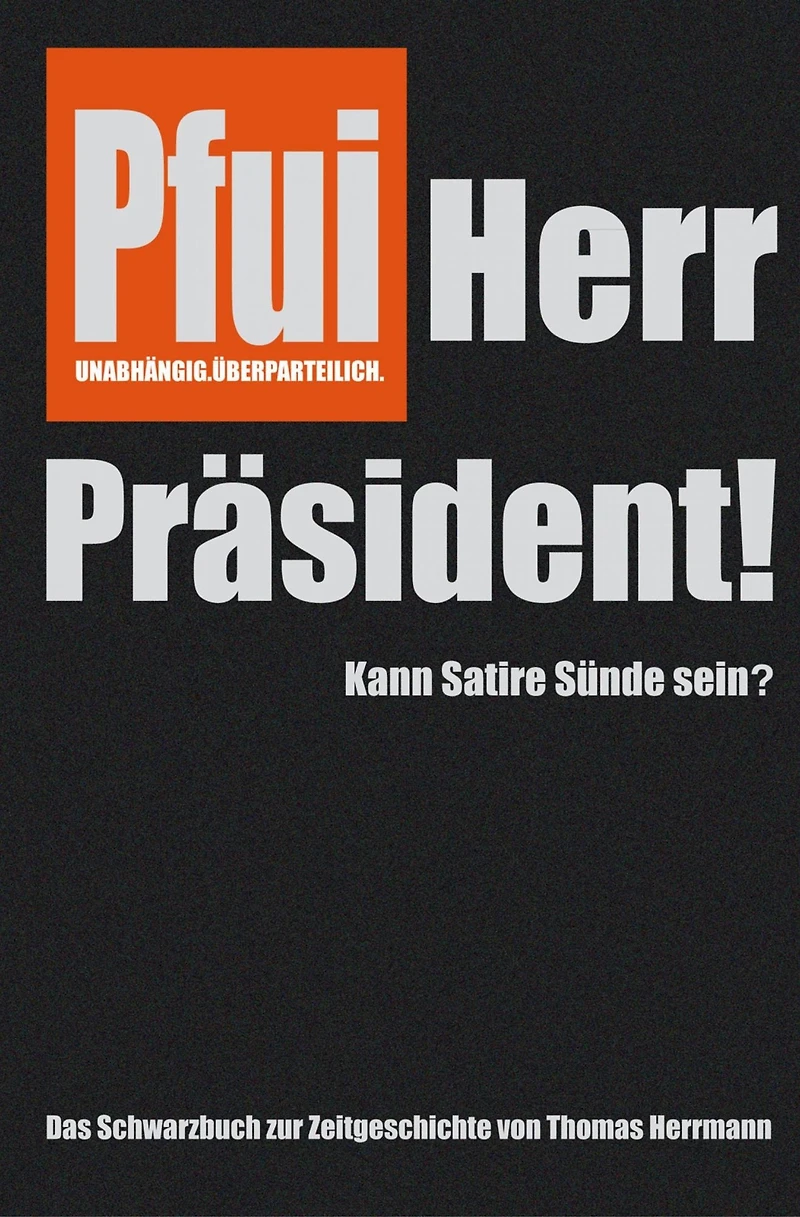 Pfui Herr Präsident!: Kann Satire Sünde sein?