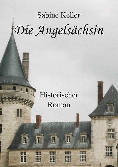 Die Angelsächsin: 1173 n. Chr.: Historischer Roman um Ritter aus England und Frankreich im Mittelalter