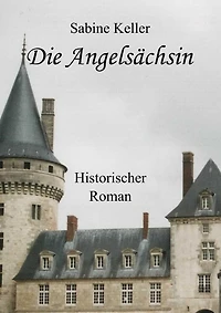 Die Angelsächsin: 1173 n. Chr.: Historischer Roman um Ritter aus England und Frankreich im Mittelalter