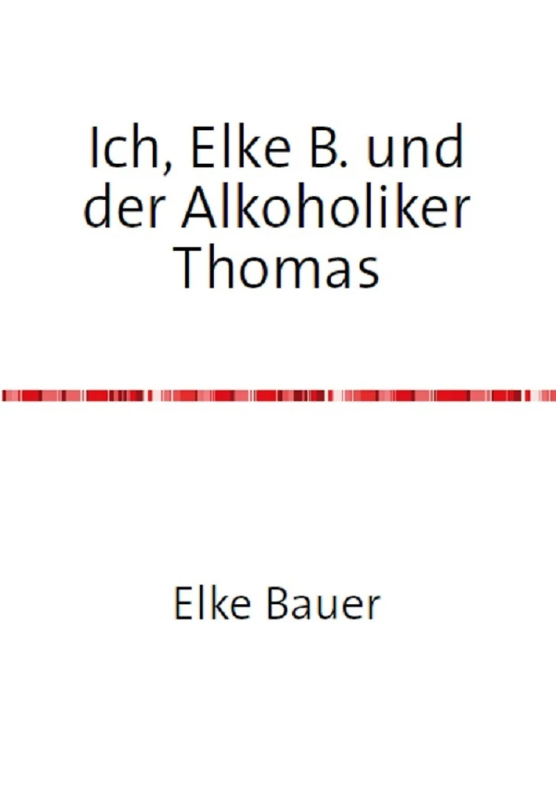 Ich, Elke B. und der Alkoholiker Thomas