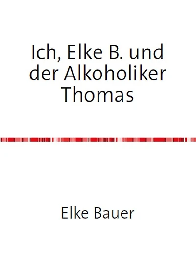 Ich, Elke B. und der Alkoholiker Thomas