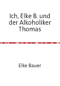 Ich, Elke B. und der Alkoholiker Thomas