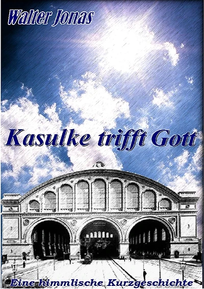 Kasulke trifft Gott: Eine himmlische Kurzgeschichte