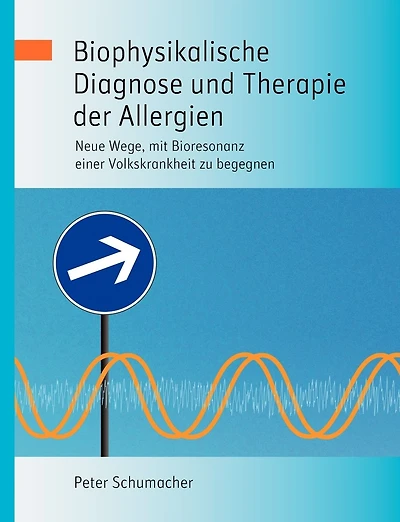Biophysikalische Diagnose und Therapie der Allergien: Neue Wege, mit Bioresonanz einer Volkskrankheit zu begegnen
