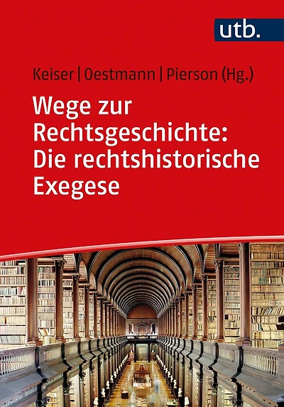 Wege zur Rechtsgeschichte: Die rechtshistorische Exegese: Quelleninterpretation Hausarbeiten und Klausuren