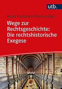 Wege zur Rechtsgeschichte: Die rechtshistorische Exegese: Quelleninterpretation Hausarbeiten und Klausuren