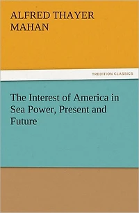 The Interest of America Sea Power, Present and Future
