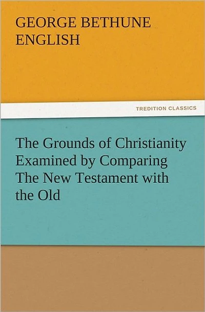 the Grounds of Christianity Examined by Comparing New Testament with Old