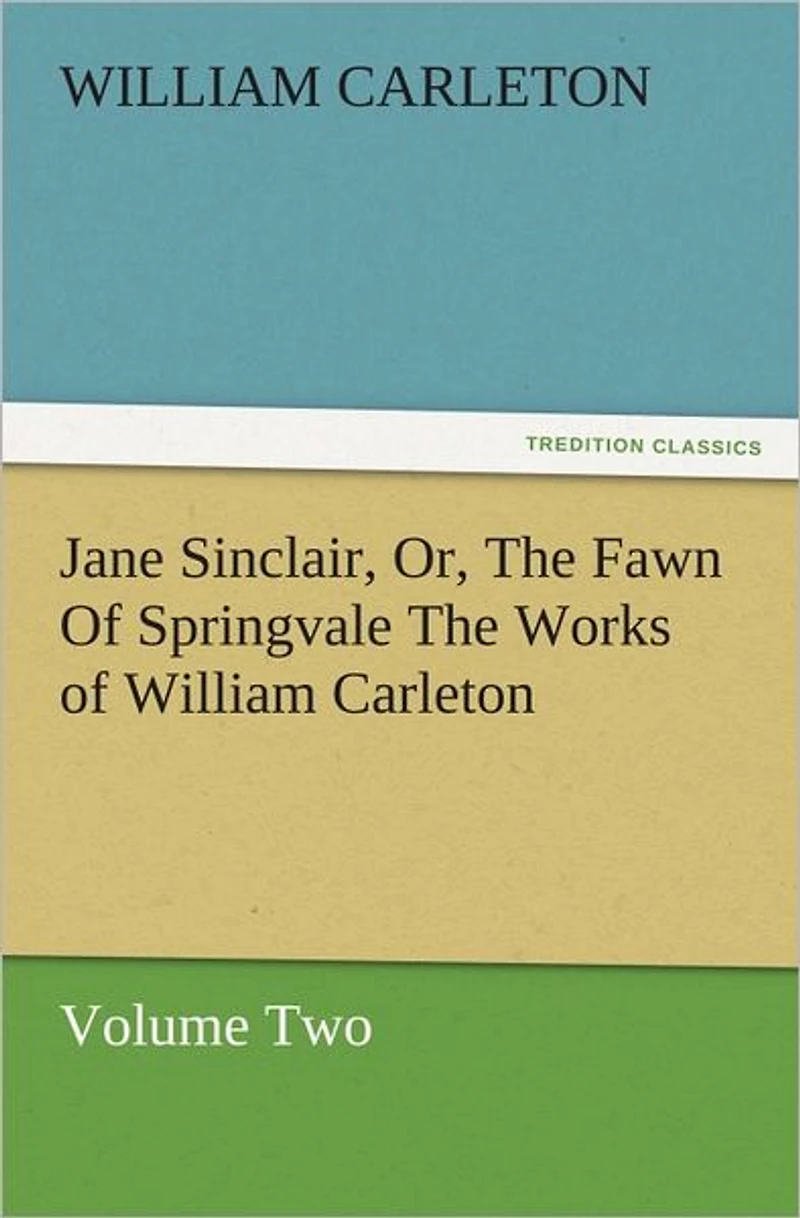 Jane Sinclair, Or, The Fawn of Springvale Works William Carleton, Volume Two