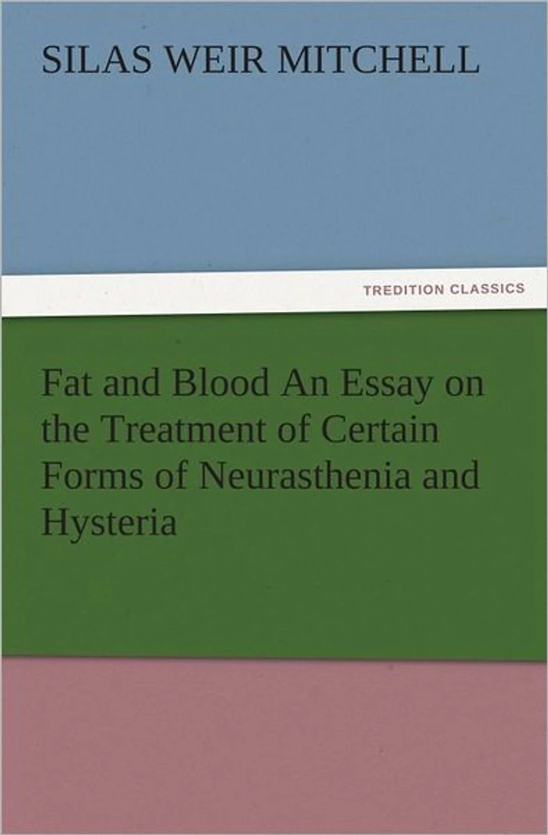 Fat and Blood An Essay on the Treatment of Certain Forms of Neurasthenia and Hysteria