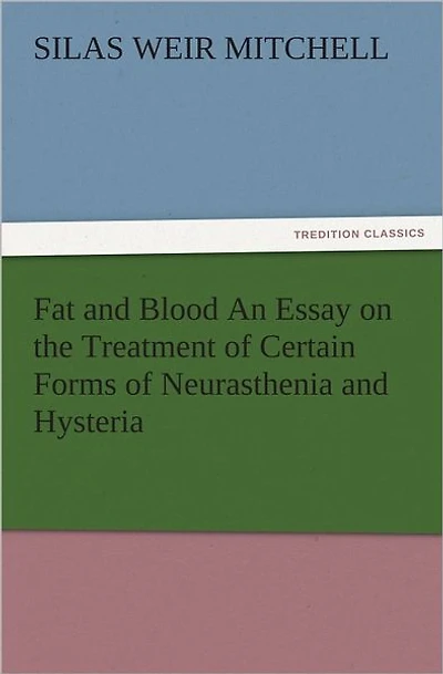 Fat and Blood An Essay on the Treatment of Certain Forms of Neurasthenia and Hysteria