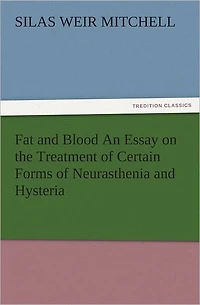 Fat and Blood An Essay on the Treatment of Certain Forms of Neurasthenia and Hysteria