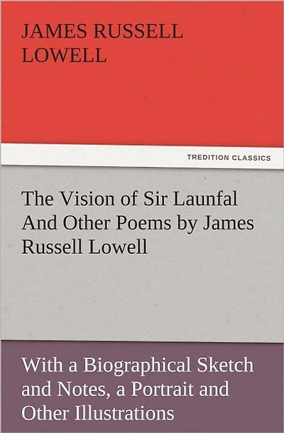 The Vision of Sir Launfal and Other Poems by James Russell Lowell, With a Biographical Sketch Notes, Portrait Illustrations