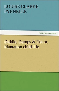 Diddie, Dumps & Tot or, Plantation child-life