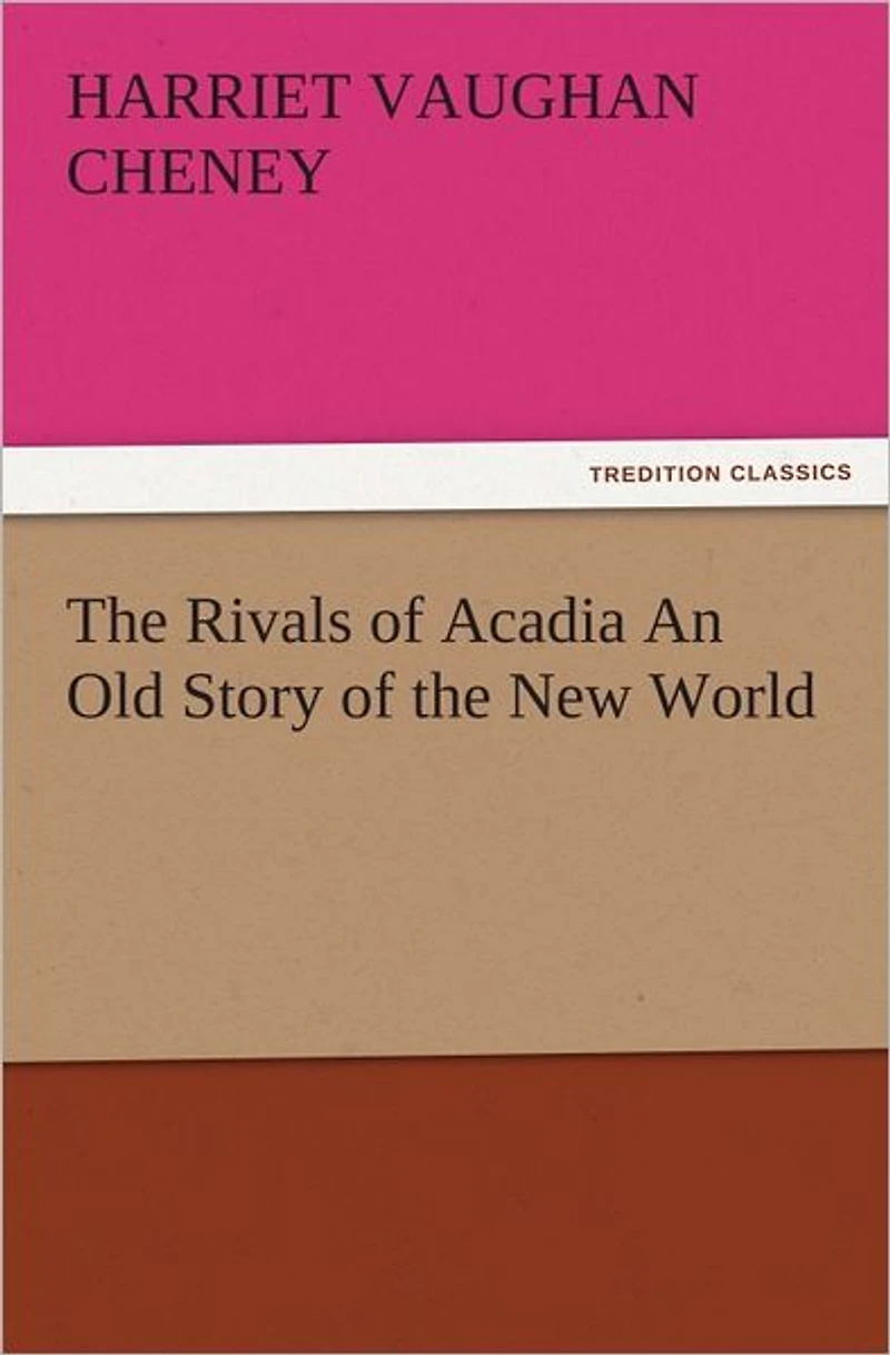 The Rivals of Acadia An Old Story of the New World