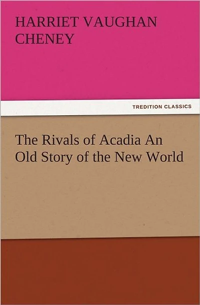 The Rivals of Acadia An Old Story of the New World