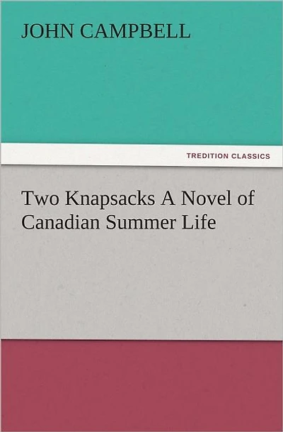 Two Knapsacks A Novel of Canadian Summer Life