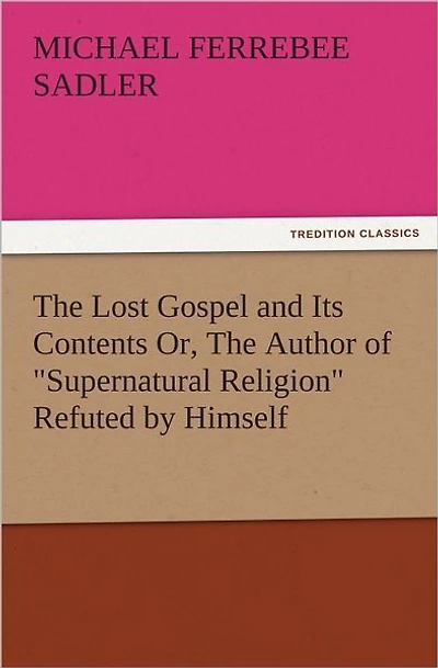 The Lost Gospel and Its Contents Or, The Author of "Supernatural Religion" Refuted by Himself