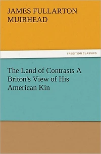 The Land of Contrasts A Briton's View His American Kin
