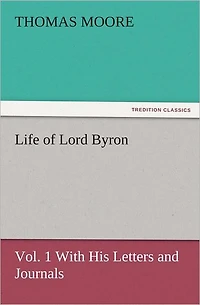 Life of Lord Byron, Vol. 1 With His Letters and Journals