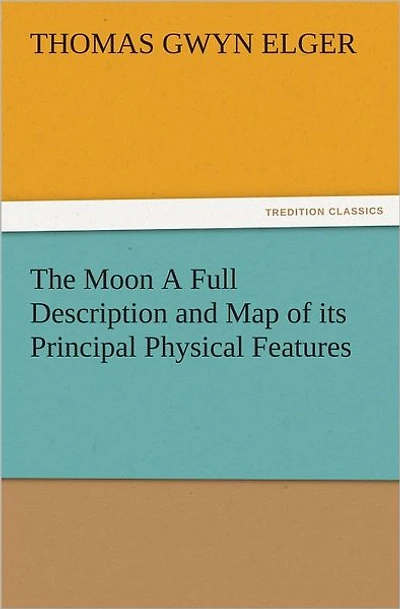 The Moon A Full Description and Map of its Principal Physical Features [Illustrated]