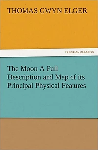 The Moon A Full Description and Map of its Principal Physical Features [Illustrated]