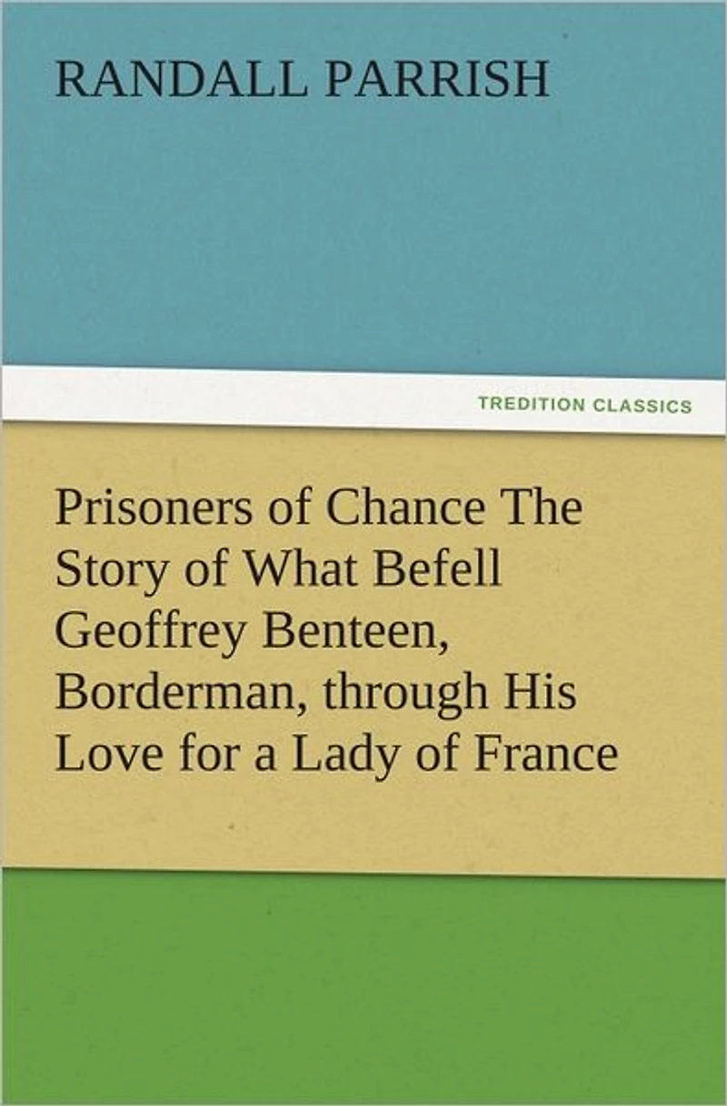 Prisoners of Chance The Story What Befell Geoffrey Benteen, Borderman, through His Love for a Lady France