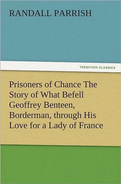 Prisoners of Chance The Story What Befell Geoffrey Benteen, Borderman, through His Love for a Lady France